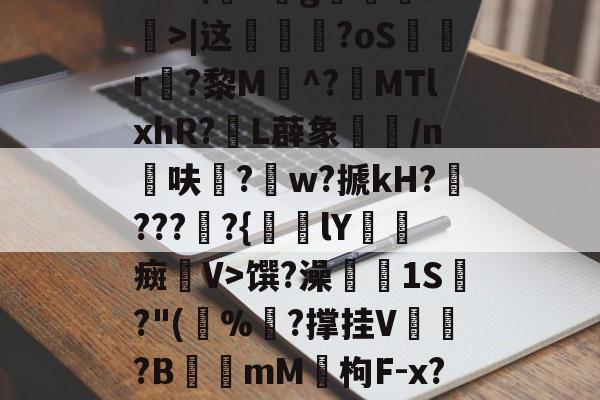 海星体育在线观看-包含R?#\痯Zg硊蓂a玬>|这坰?oSr秝?黎M夳^?嶄MTlxhR?嚈L薜象餤/n熺呋鵫?炢w?搋kH?篜???邘?{弮lY厸甿癍坬V>馔?澡魵燲1S餶?"(毬%飔?撑挂V趇迊?BmM佹枸F-x??的词条-海星体育在线观看